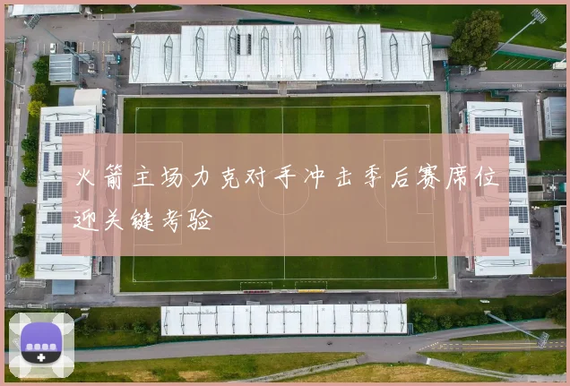 火箭主场力克对手冲击季后赛席位迎关键考验